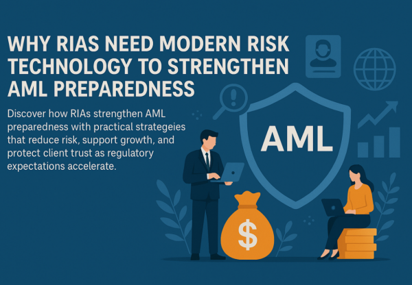 Why RIAs Need Modern Risk Technology To Strengthen AML Preparedness